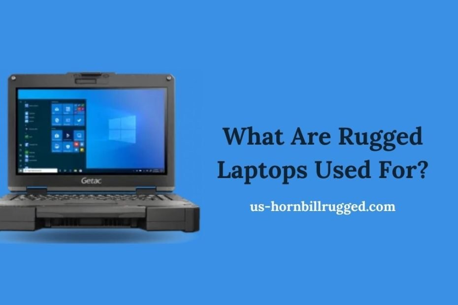 What Are Rugged Laptops Used For?