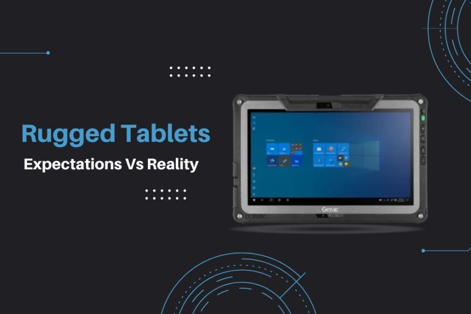 Rugged Tablets: Expectations Vs Reality